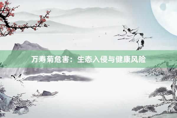 万寿菊危害：生态入侵与健康风险