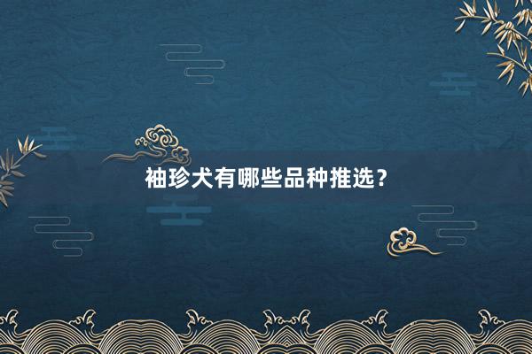 袖珍犬有哪些品种推选？