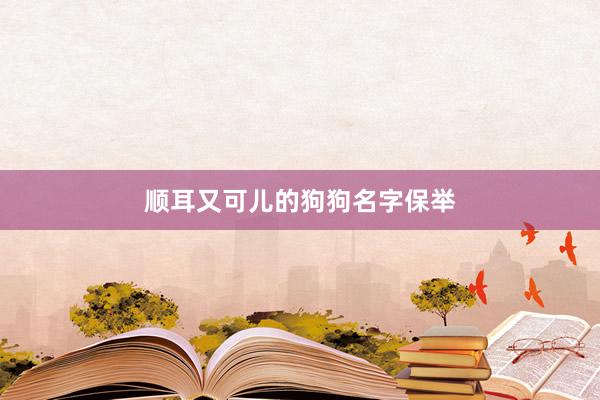顺耳又可儿的狗狗名字保举